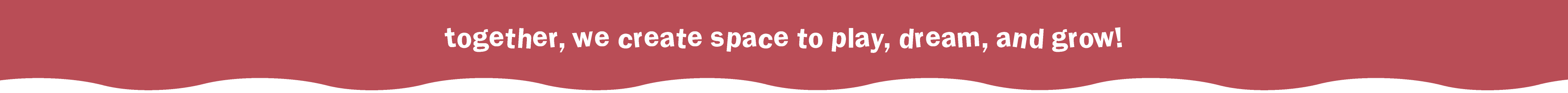 Together we create a space to play, dream and grow