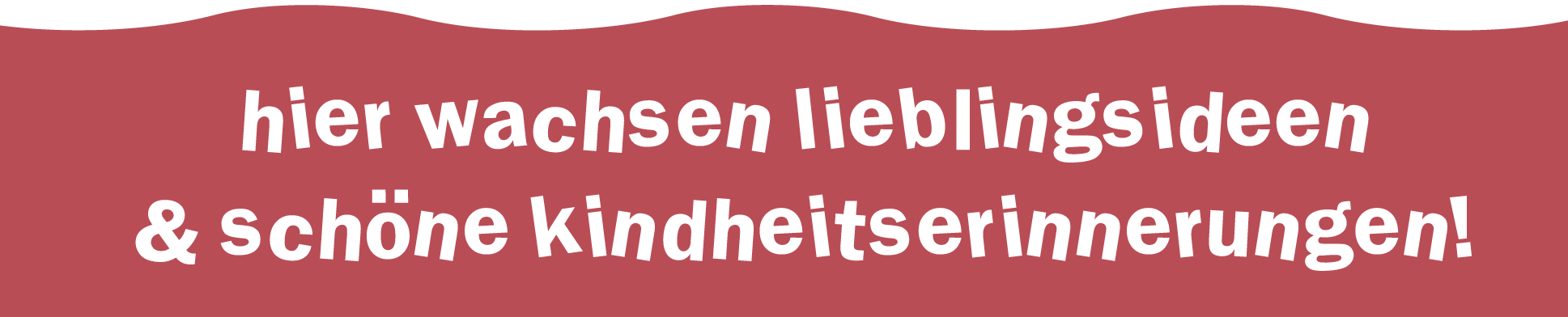 Hier wachsen Lieblingsideen und schöne Kindheitserinnerungen