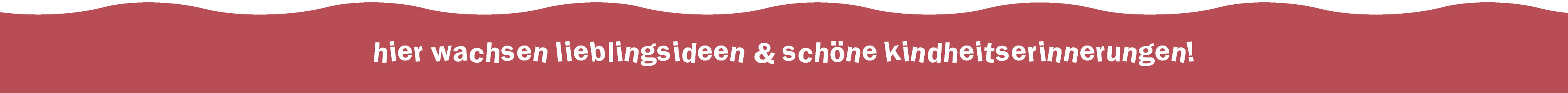 Hier wachsen Lieblingsideen und schöne Kindheitserinnerungen